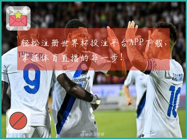 轻松注册世界杯投注平台APP下载，掌握体育直播的每一步！