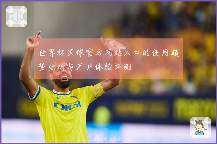 世界杯买球官方网站入口的使用趋势分析与用户体验评测
