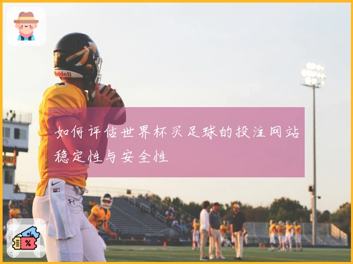 如何评估世界杯买足球的投注网站稳定性与安全性